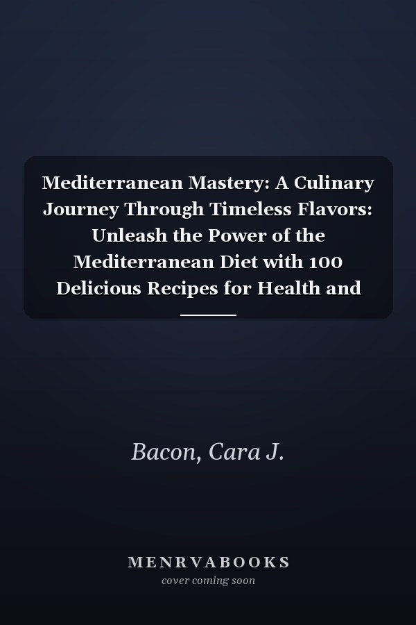 Mediterranean Mastery: A Culinary Journey Through Timeless Flavors: Unleash the Power of the Mediterranean Diet with 100 Delicious Recipes for Health and Well-Being