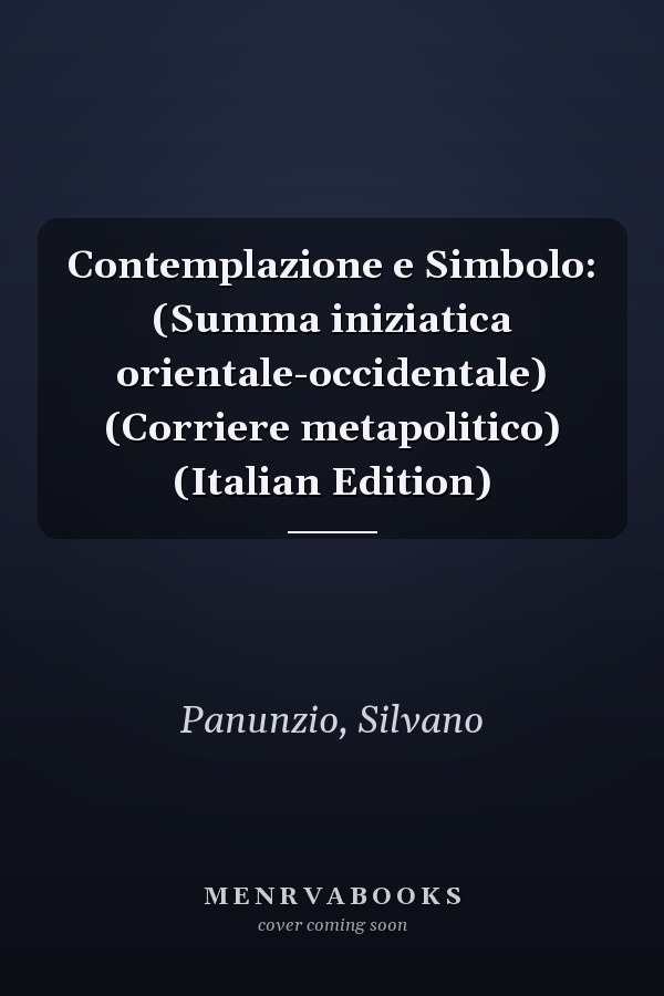 Contemplazione e Simbolo: (Summa iniziatica orientale-occidentale) (Corriere metapolitico) (Italian Edition)