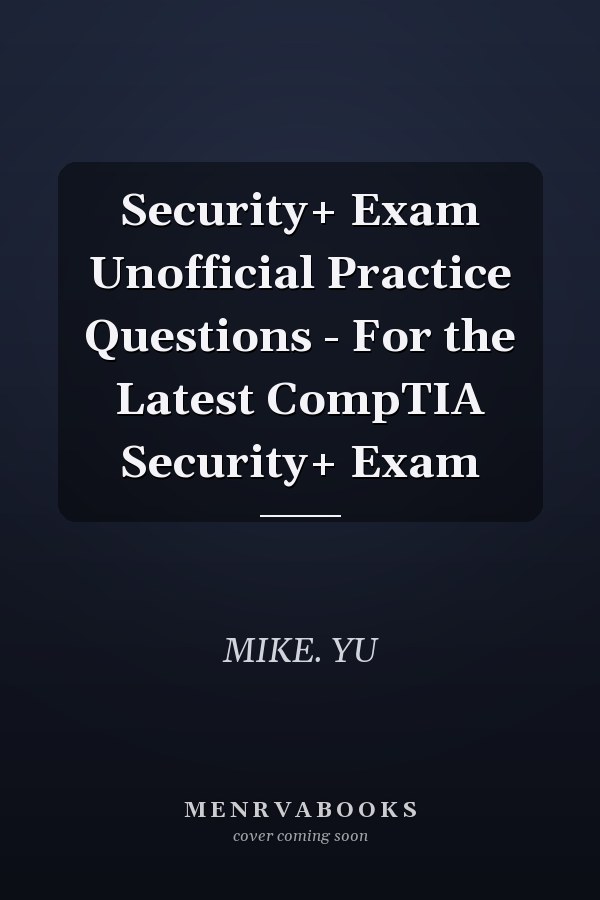 Security+ Exam Unofficial Practice Questions - For the Latest CompTIA Security+ Exam