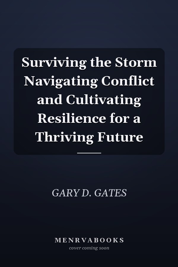 Surviving the Storm Navigating Conflict and Cultivating Resilience for a Thriving Future