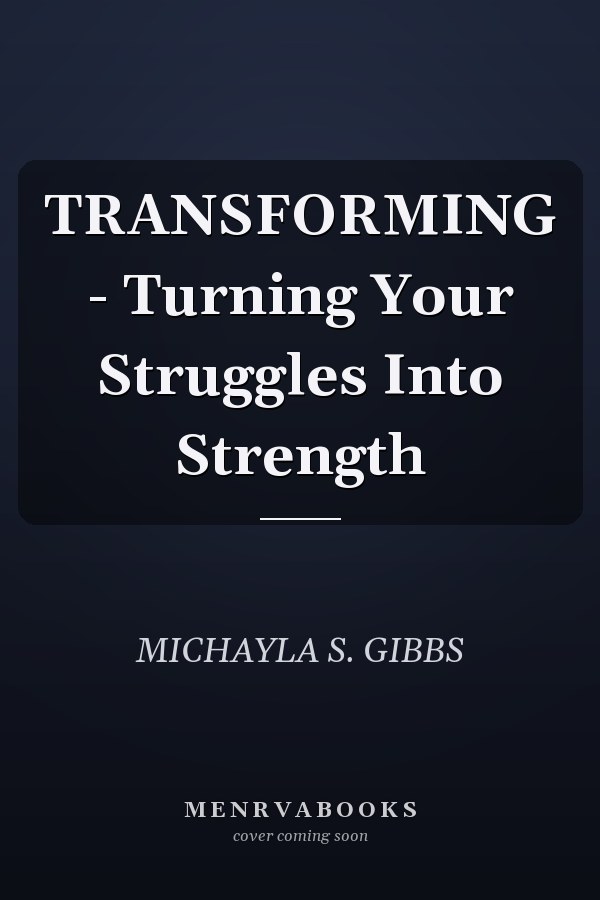 TRANSFORMING - Turning Your Struggles Into Strength