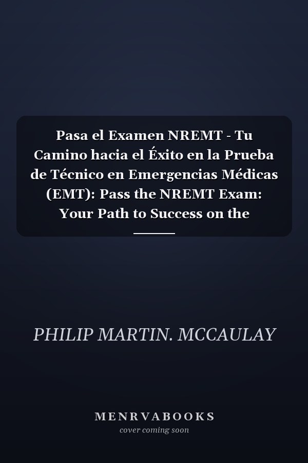 Pasa el Examen NREMT - Tu Camino hacia el Éxito en la Prueba de Técnico en Emergencias Médicas (EMT): Pass the NREMT Exam: Your Path to Success on the Emergency Medical Technician (EMT) Test