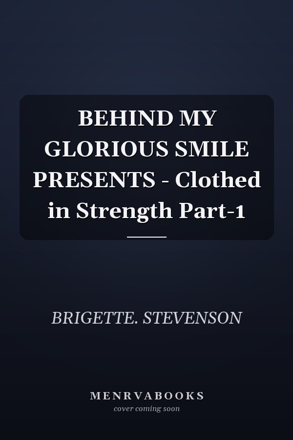 BEHIND MY GLORIOUS SMILE PRESENTS - Clothed in Strength Part-1