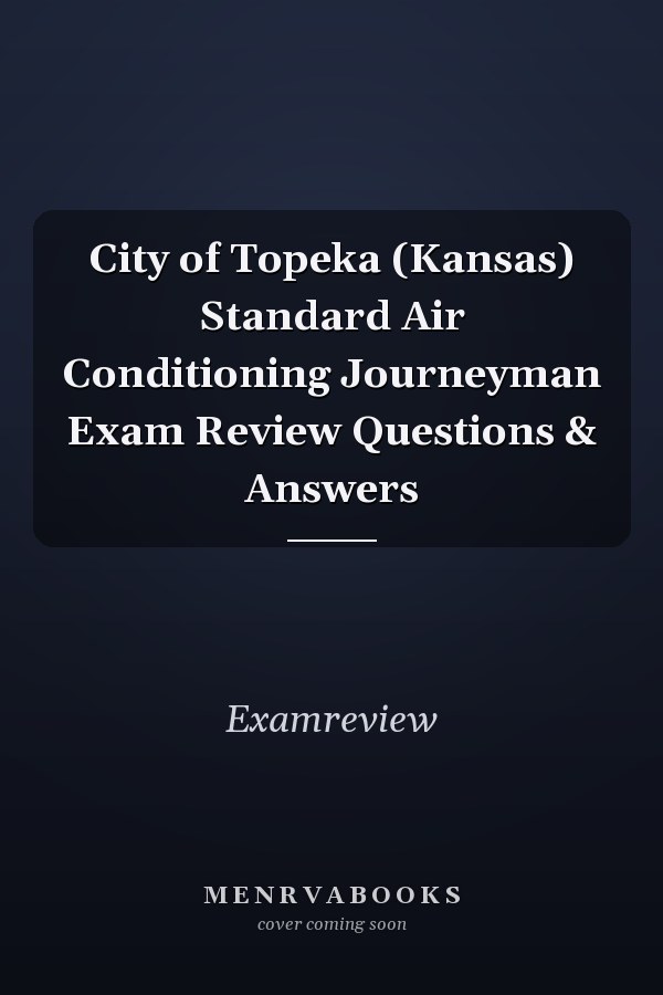 City of Topeka (Kansas) Standard Air Conditioning Journeyman Exam Review Questions & Answers