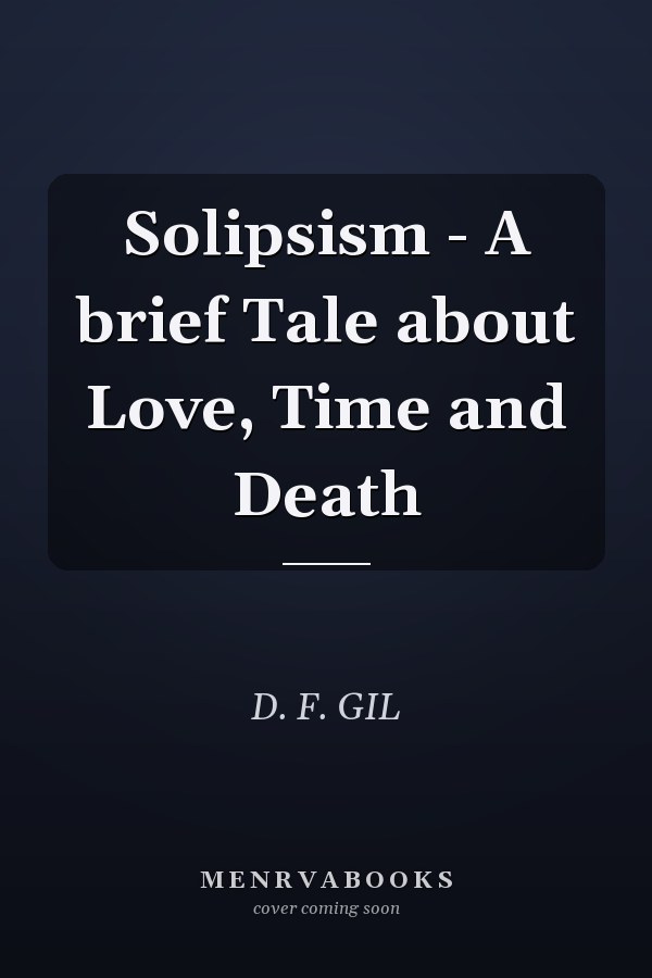 Solipsism - A brief Tale about Love, Time and Death