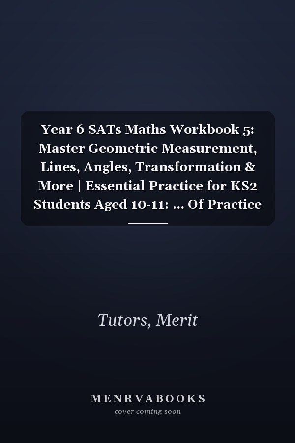 Year 6 SATs Maths Workbook 5: Master Geometric Measurement, Lines, Angles, Transformation & More | Essential Practice for KS2 Students Aged 10-11: ... Of Practice Questions | Answers Are Included
