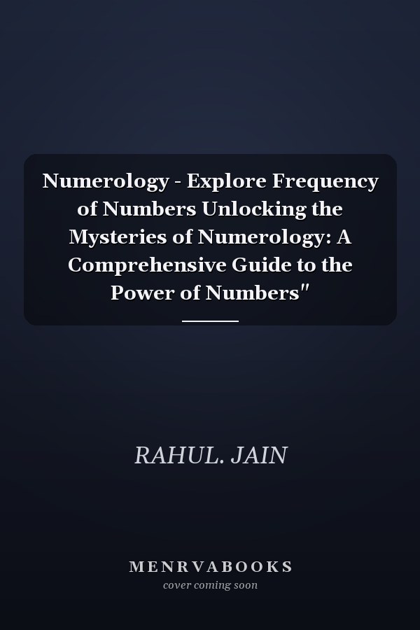 Numerology - Explore Frequency of Numbers Unlocking the Mysteries of Numerology: A Comprehensive Guide to the Power of Numbers"