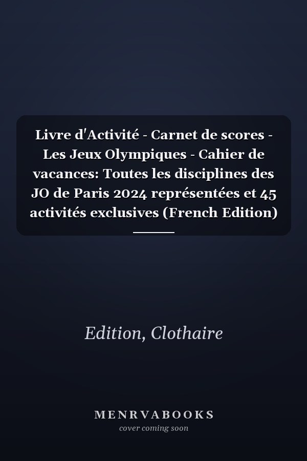 Livre d'Activité - Carnet de scores - Les Jeux Olympiques - Cahier de vacances: Toutes les disciplines des JO de Paris 2024 représentées et 45 activités exclusives (French Edition)