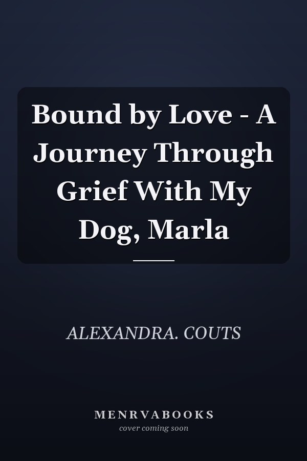 Bound by Love - A Journey Through Grief With My Dog, Marla