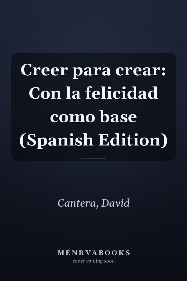 Creer para crear: Con la felicidad como base (Spanish Edition)