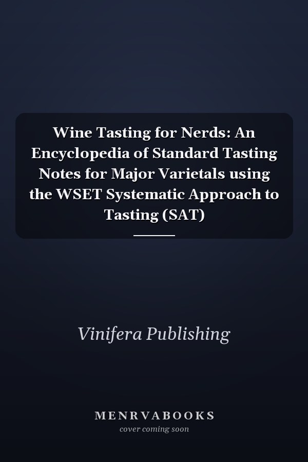 Wine Tasting for Nerds: An Encyclopedia of Standard Tasting Notes for Major Varietals using the WSET Systematic Approach to Tasting (SAT)