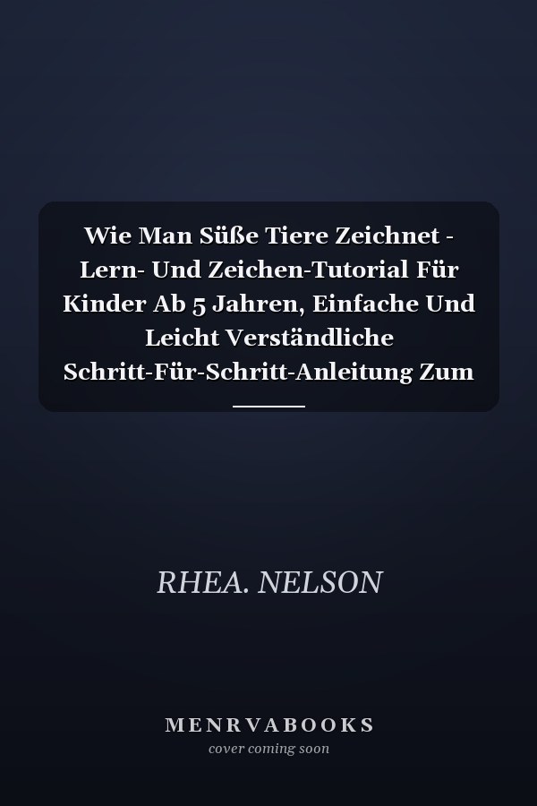 Wie Man Süße Tiere Zeichnet - Lern- Und Zeichen-Tutorial Für Kinder Ab 5 Jahren, Einfache Und Leicht Verständliche Schritt-Für-Schritt-Anleitung Zum Zeichnen Mit Separaten Seiten Zum Erstellen Des Eigenen Meisterwerks