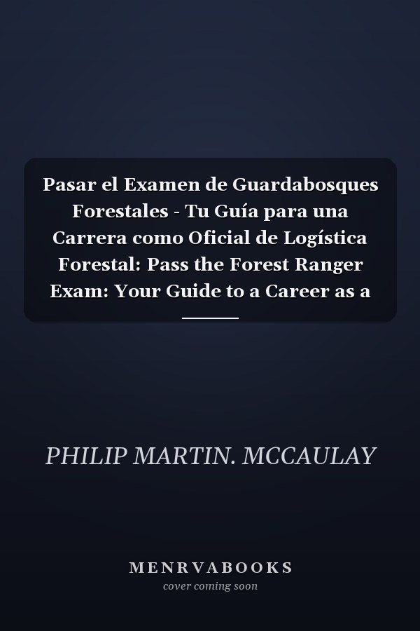 Pasar el Examen de Guardabosques Forestales - Tu Guía para una Carrera como Oficial de Logística Forestal: Pass the Forest Ranger Exam: Your Guide to a Career as a Forestry Logistics Officer