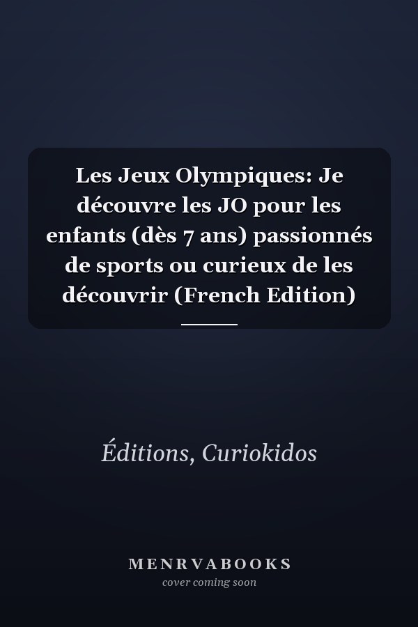 Les Jeux Olympiques: Je découvre les JO pour les enfants (dès 7 ans) passionnés de sports ou curieux de les découvrir (French Edition)