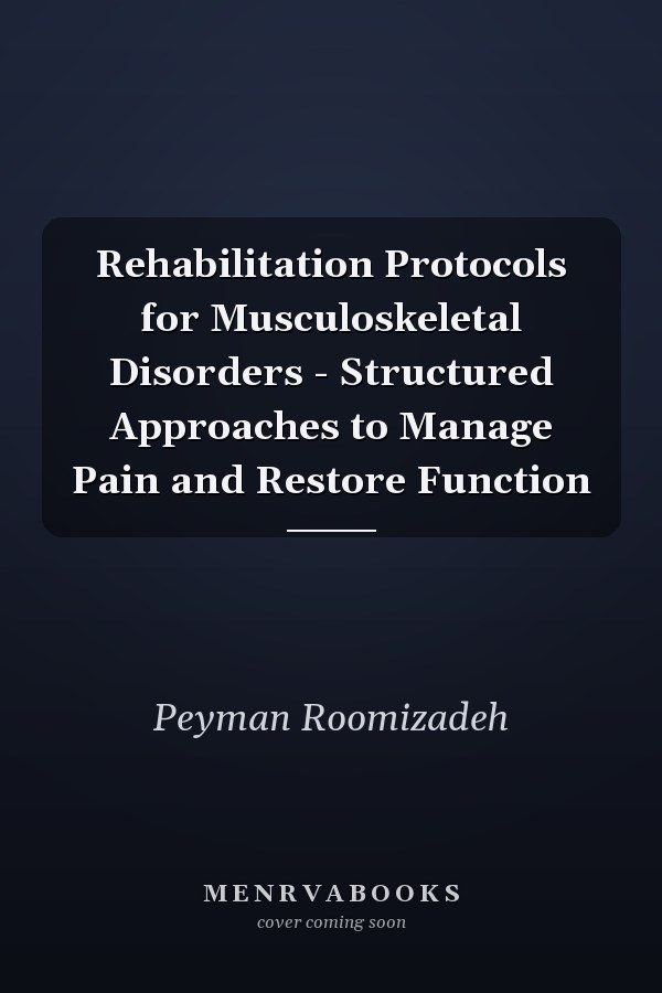 Rehabilitation Protocols for Musculoskeletal Disorders - Structured Approaches to Manage Pain and Restore Function