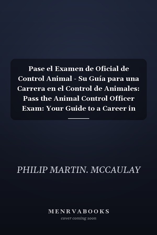 Pase el Examen de Oficial de Control Animal - Su Guía para una Carrera en el Control de Animales: Pass the Animal Control Officer Exam: Your Guide to a Career in Animal Control