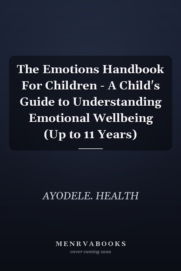 The Emotions Handbook For Children - A Child's Guide to Understanding Emotional Wellbeing (Up to 11 Years)