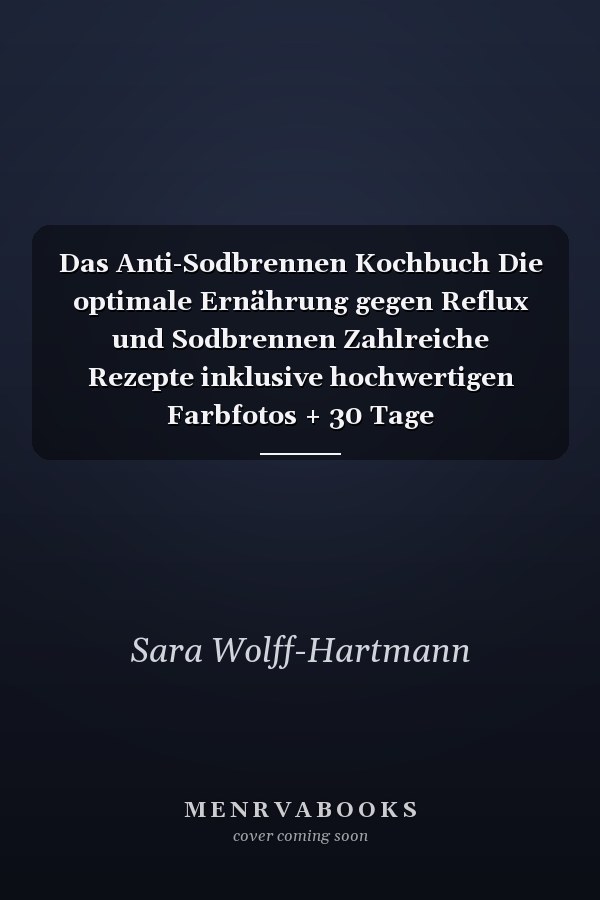 Das Anti-Sodbrennen Kochbuch Die optimale Ernährung gegen Reflux und Sodbrennen Zahlreiche Rezepte inklusive hochwertigen Farbfotos + 30 Tage Ernährungsplan
