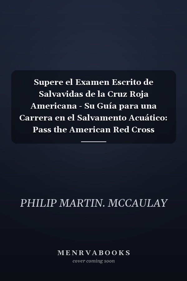 Supere el Examen Escrito de Salvavidas de la Cruz Roja Americana - Su Guía para una Carrera en el Salvamento Acuático: Pass the American Red Cross Lifeguard Written Exam: Your Guide to a Career in Lifeguarding