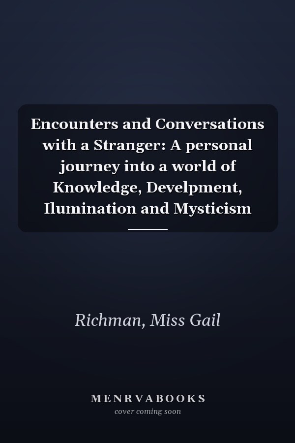 Encounters and Conversations with a Stranger: A personal journey into a world of Knowledge, Develpment, Ilumination and Mysticism