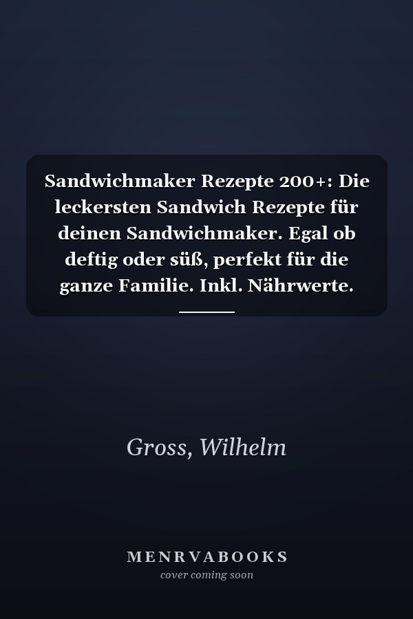 Sandwichmaker Rezepte 200+: Die leckersten Sandwich Rezepte für deinen Sandwichmaker. Egal ob deftig oder süß, perfekt für die ganze Familie. Inkl. Nährwerte. (German Edition)