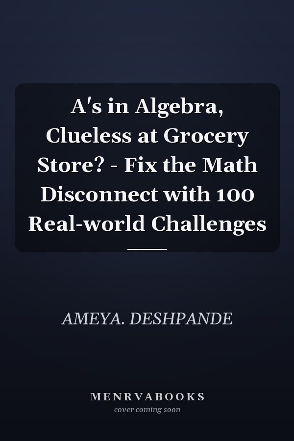A's in Algebra, Clueless at Grocery Store? - Fix the Math Disconnect with 100 Real-world Challenges