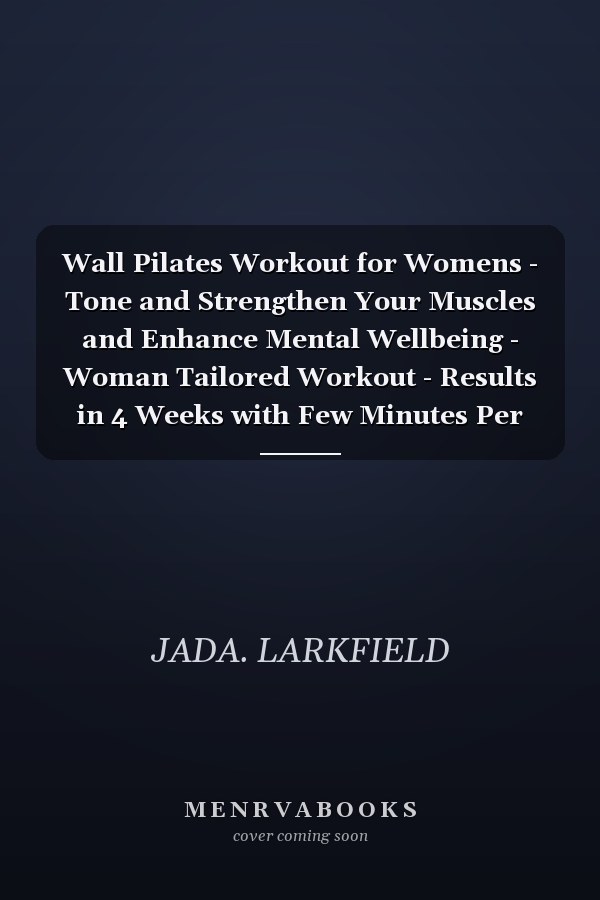 Wall Pilates Workout for Womens - Tone and Strengthen Your Muscles and Enhance Mental Wellbeing - Woman Tailored Workout - Results in 4 Weeks with Few Minutes Per Day - Anytime, Anywhere