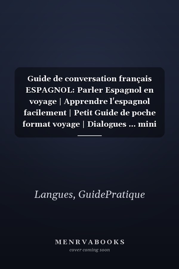 Guide de conversation français ESPAGNOL: Parler Espagnol en voyage | Apprendre l'espagnol facilement | Petit Guide de poche format voyage | Dialogues ... mini dictionnaire | Espagne (French Edition)