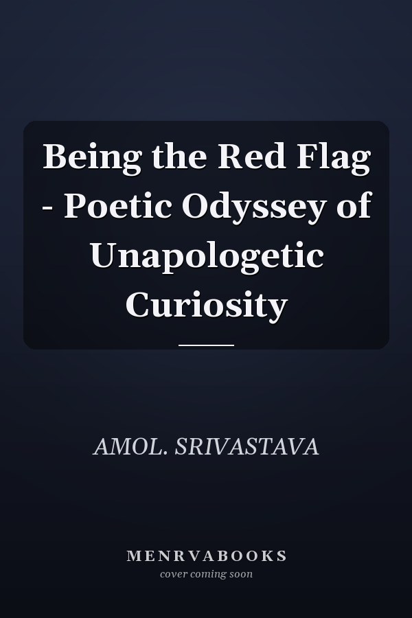 Being the Red Flag - Poetic Odyssey of Unapologetic Curiosity