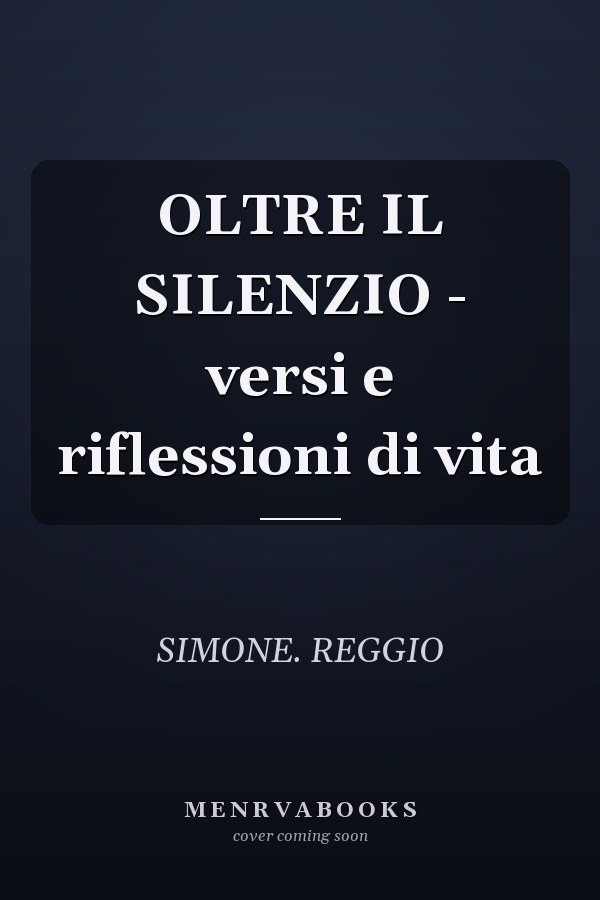 OLTRE IL SILENZIO - versi e riflessioni di vita