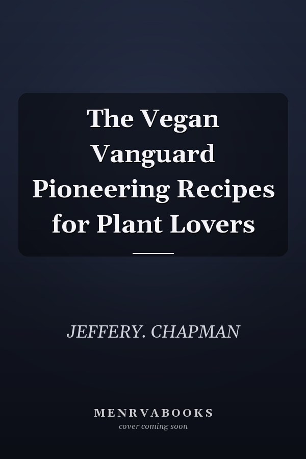 The Vegan Vanguard Pioneering Recipes for Plant Lovers