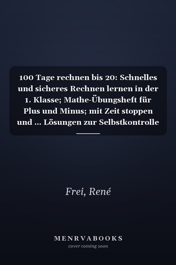 100 Tage rechnen bis 20: Schnelles und sicheres Rechnen lernen in der 1. Klasse; Mathe-Übungsheft für Plus und Minus; mit Zeit stoppen und ... Lösungen zur Selbstkontrolle (German Edition)