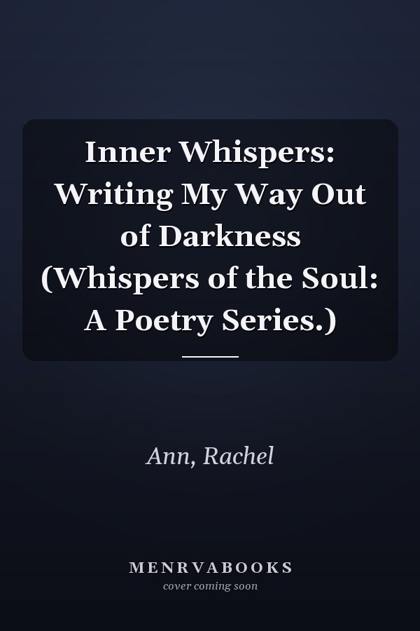 Inner Whispers: Writing My Way Out of Darkness (Whispers of the Soul: A Poetry Series.)