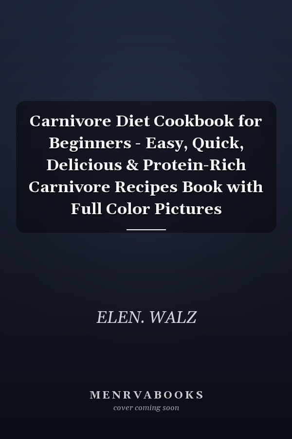 Carnivore Diet Cookbook for Beginners - Easy, Quick, Delicious & Protein-Rich Carnivore Recipes Book with Full Color Pictures
