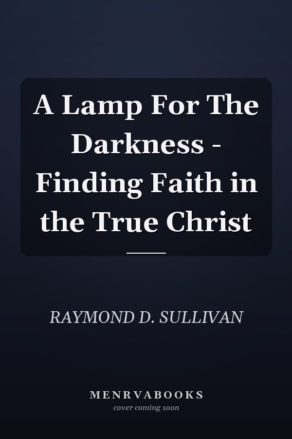 A Lamp For The Darkness - Finding Faith in the True Christ
