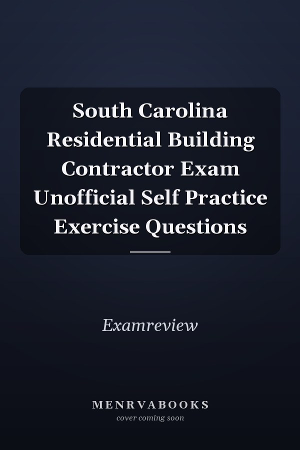 South Carolina Residential Building Contractor Exam Unofficial Self Practice Exercise Questions