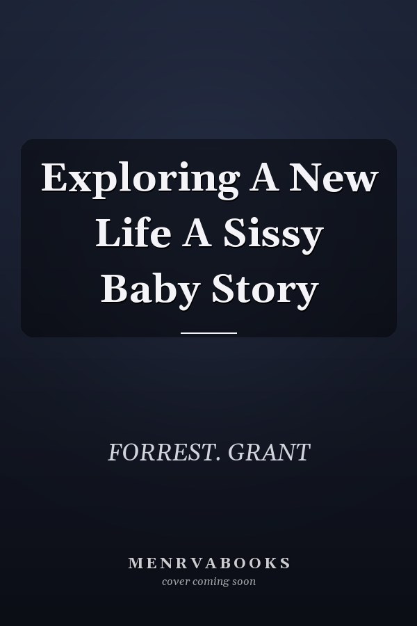 Exploring A New Life A Sissy Baby Story
