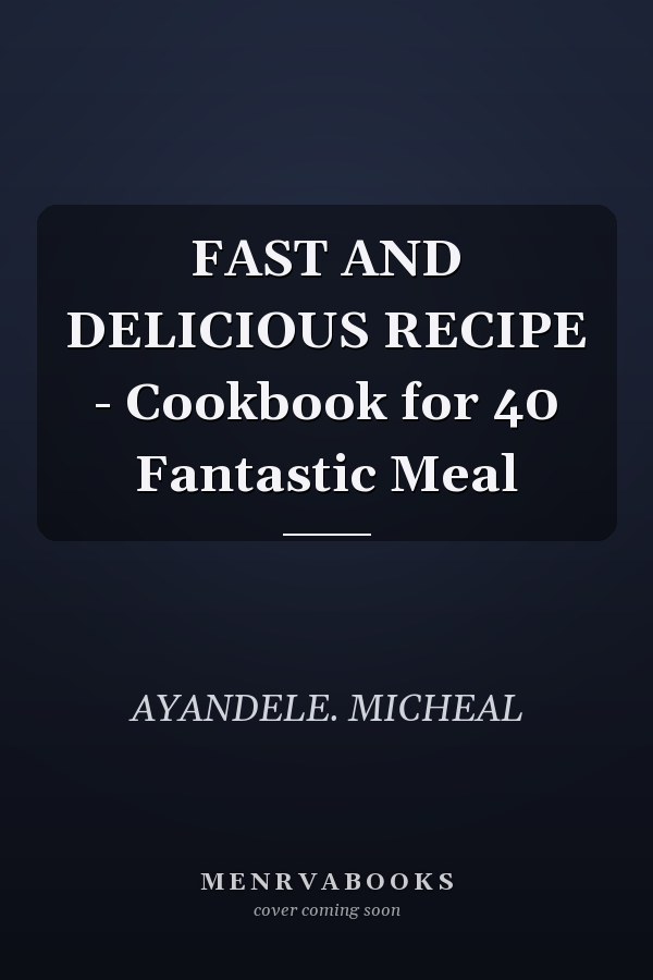 FAST AND DELICIOUS RECIPE - Cookbook for 40 Fantastic Meal