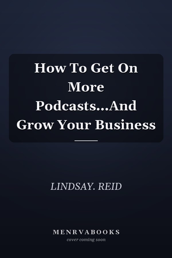 How To Get On More Podcasts...And Grow Your Business