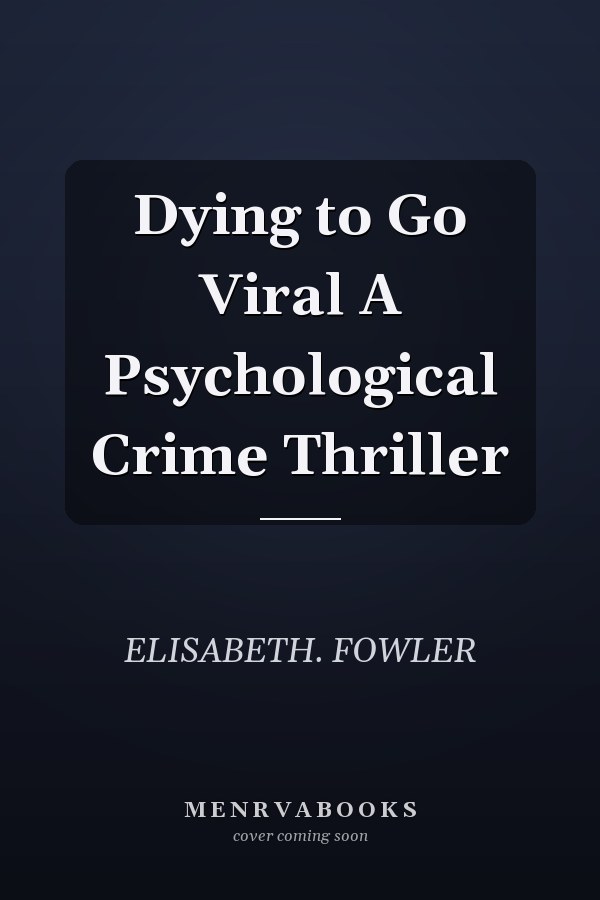 Dying to Go Viral A Psychological Crime Thriller