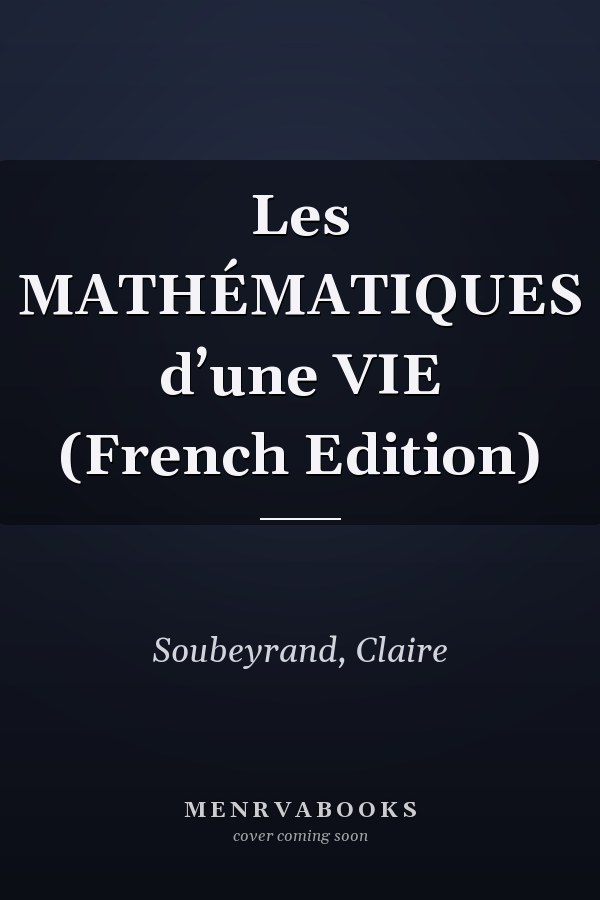Les MATHÉMATIQUES d’une VIE (French Edition)