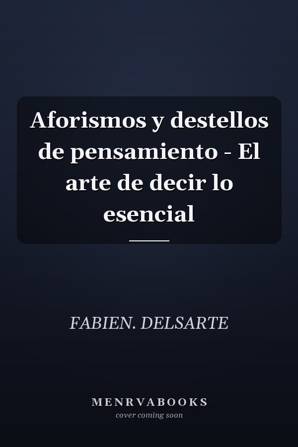 Aforismos y destellos de pensamiento - El arte de decir lo esencial