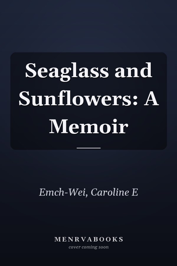 Seaglass and Sunflowers: A Memoir
