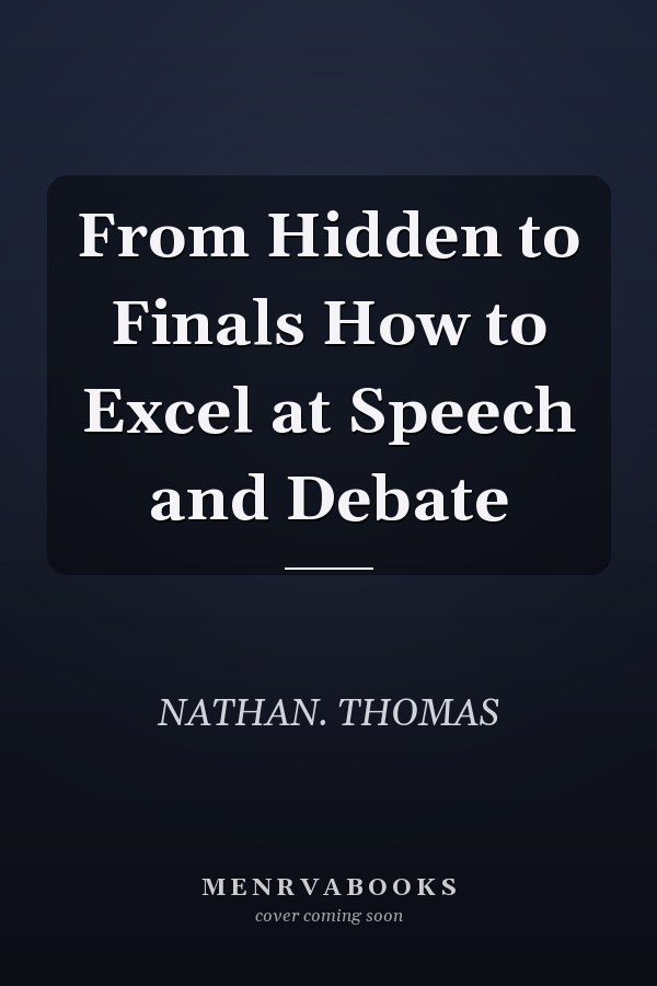 From Hidden to Finals How to Excel at Speech and Debate