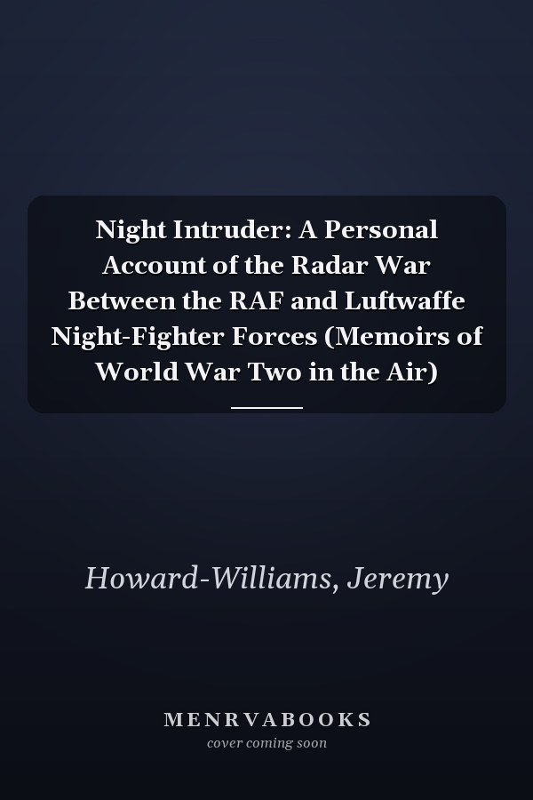 Night Intruder: A Personal Account of the Radar War Between the RAF and Luftwaffe Night-Fighter Forces (Memoirs of World War Two in the Air)