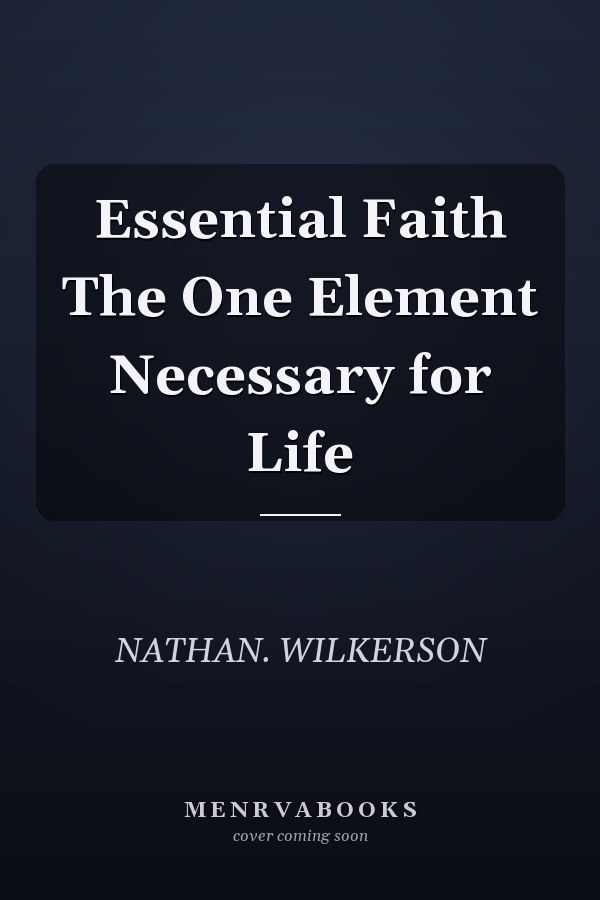 Essential Faith The One Element Necessary for Life