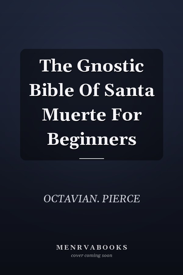 The Gnostic Bible Of Santa Muerte For Beginners