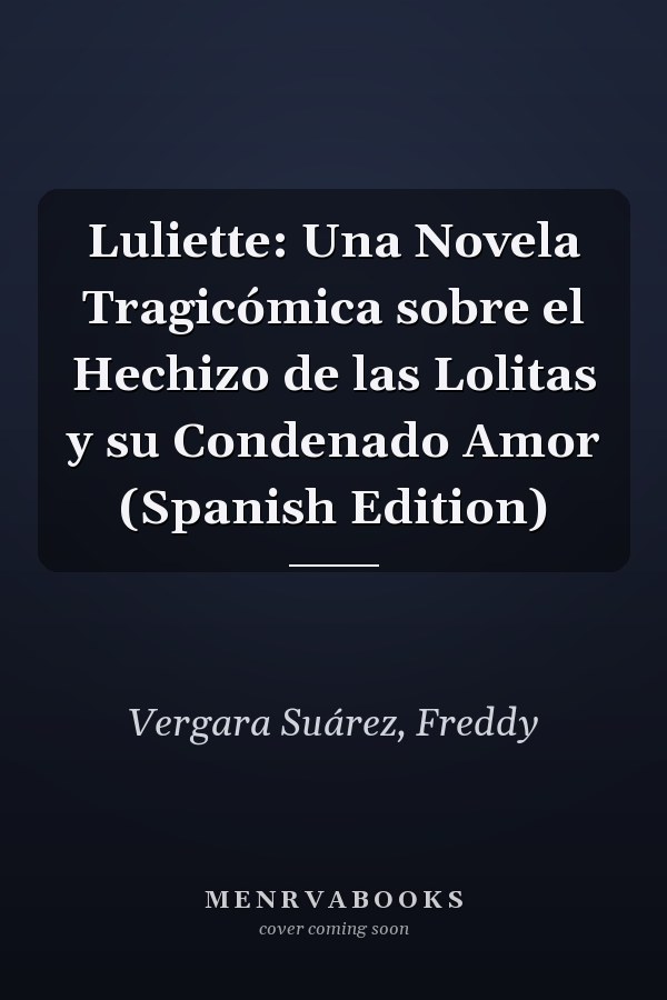 Luliette: Una Novela Tragicómica sobre el Hechizo de las Lolitas y su Condenado Amor (Spanish Edition)
