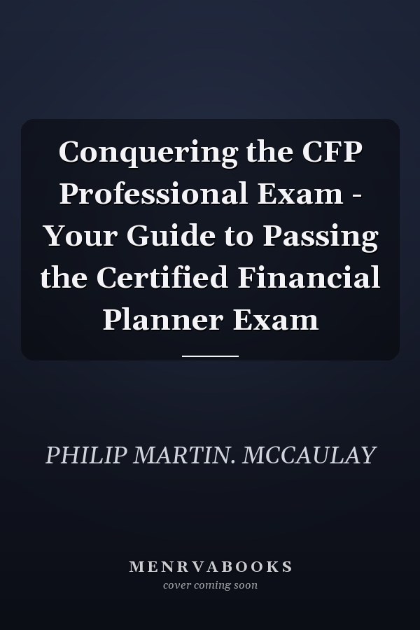 Conquering the CFP Professional Exam - Your Guide to Passing the Certified Financial Planner Exam