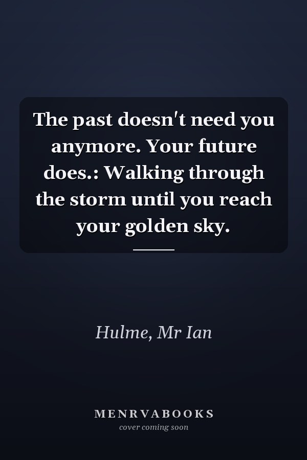 The past doesn't need you anymore. Your future does.: Walking through the storm until you reach your golden sky.